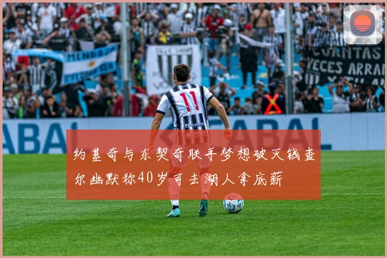 约基奇与东契奇联手梦想破灭钱查尔幽默称40岁可去湖人拿底薪